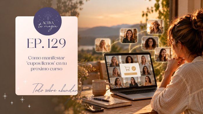 Ep129 - Cómo manifestar cupos llenos en tu próximo curso